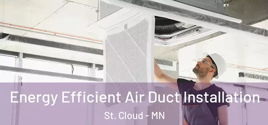  Energy Efficient Air Duct Installation St. Cloud - MN